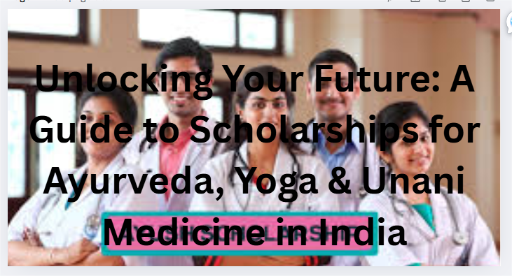 Unlocking Your Future: A Guide to Scholarships for Ayurveda, Yoga & Unani Medicine in India