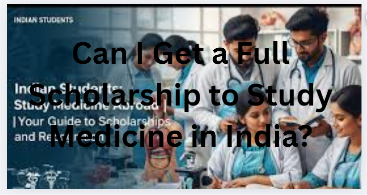 Can I Get a Full Scholarship to Study Medicine in India?