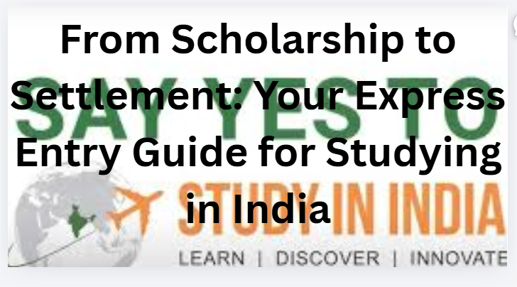 From Scholarship to Settlement: Your Express Entry Guide for Studying in India